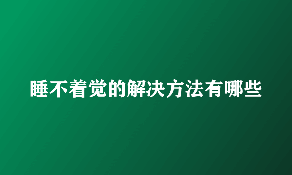 睡不着觉的解决方法有哪些