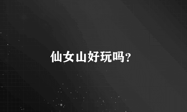 仙女山好玩吗？