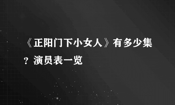 《正阳门下小女人》有多少集？演员表一览