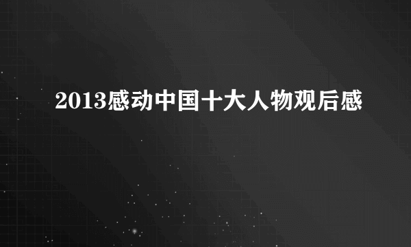 2013感动中国十大人物观后感