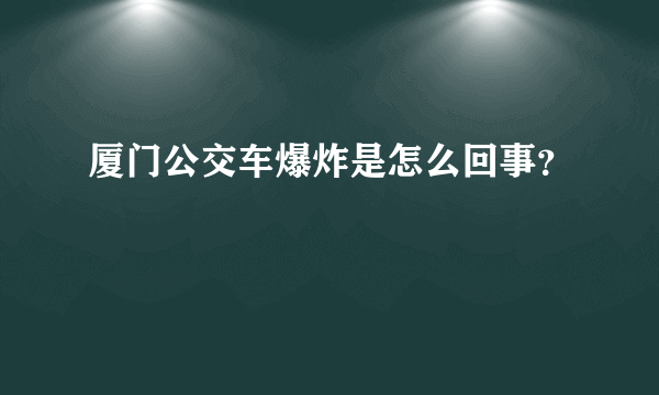 厦门公交车爆炸是怎么回事？