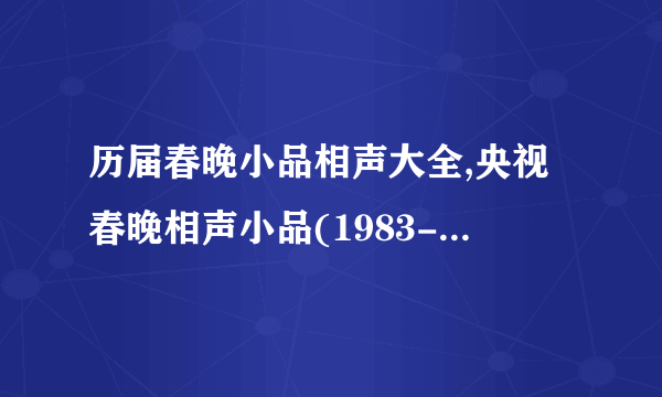 历届春晚小品相声大全,央视春晚相声小品(1983-2016)(2)