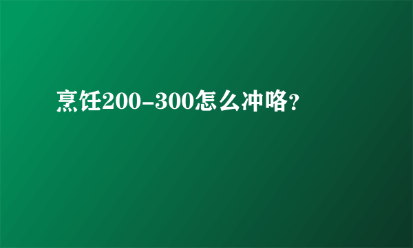 烹饪200-300怎么冲咯？