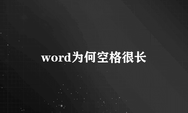 word为何空格很长