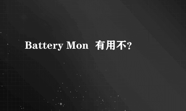 Battery Mon  有用不？