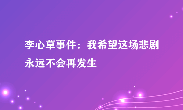 李心草事件：我希望这场悲剧永远不会再发生