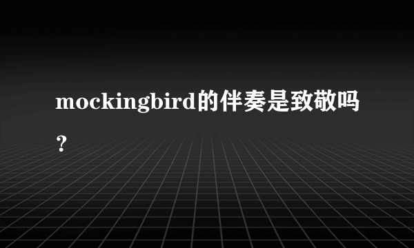 mockingbird的伴奏是致敬吗？