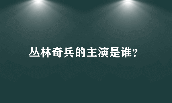 丛林奇兵的主演是谁？