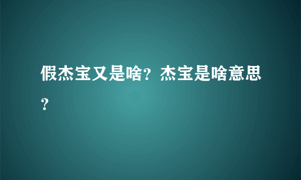 假杰宝又是啥？杰宝是啥意思？