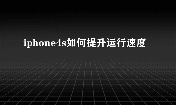 iphone4s如何提升运行速度