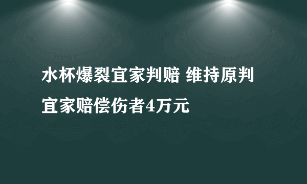 水杯爆裂宜家判赔 维持原判宜家赔偿伤者4万元