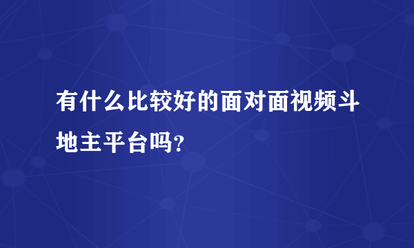 有什么比较好的面对面视频斗地主平台吗？