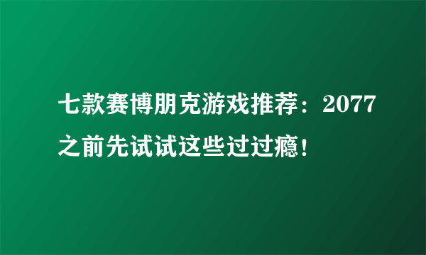 七款赛博朋克游戏推荐：2077之前先试试这些过过瘾！