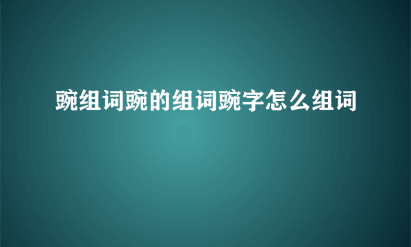 豌组词豌的组词豌字怎么组词