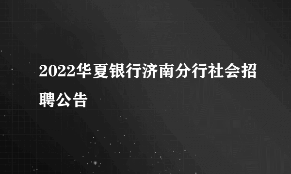 2022华夏银行济南分行社会招聘公告