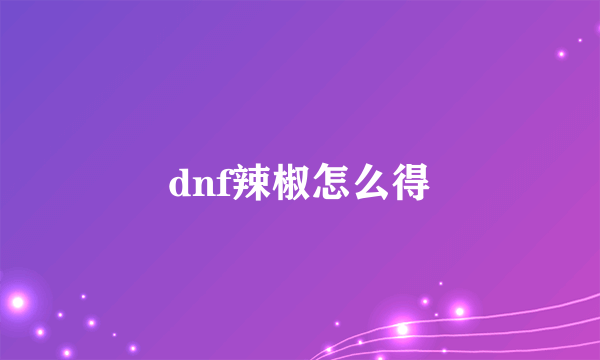 dnf辣椒怎么得