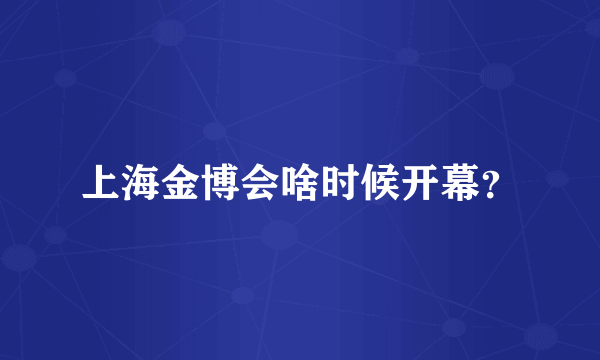 上海金博会啥时候开幕？