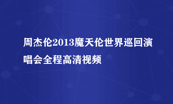 周杰伦2013魔天伦世界巡回演唱会全程高清视频