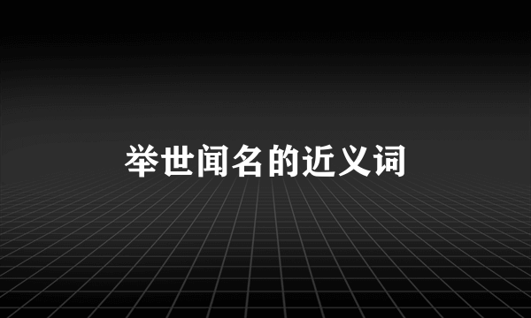 举世闻名的近义词