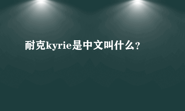 耐克kyrie是中文叫什么？