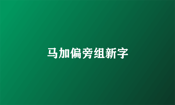 马加偏旁组新字