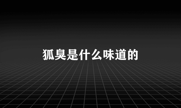 狐臭是什么味道的