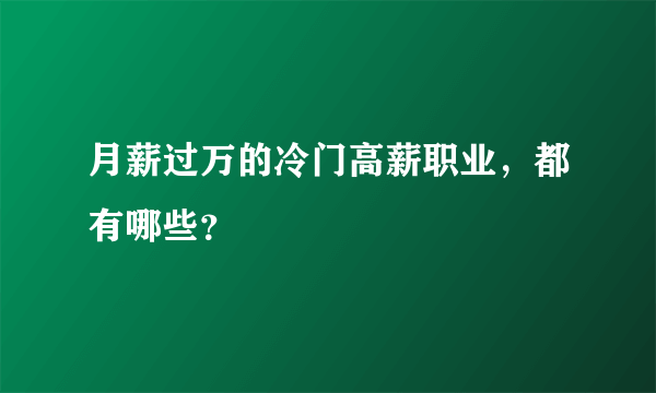 月薪过万的冷门高薪职业，都有哪些？