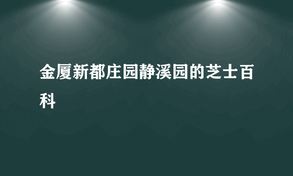 金厦新都庄园静溪园的芝士百科