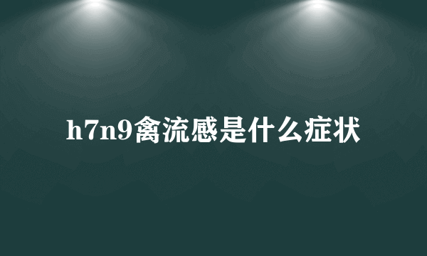 h7n9禽流感是什么症状