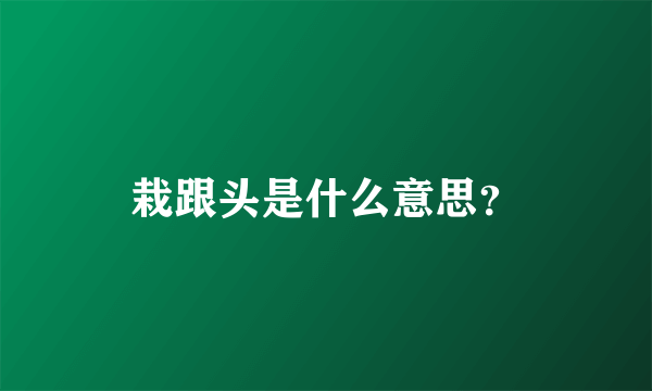 栽跟头是什么意思？