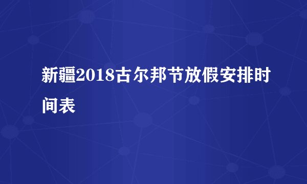 新疆2018古尔邦节放假安排时间表