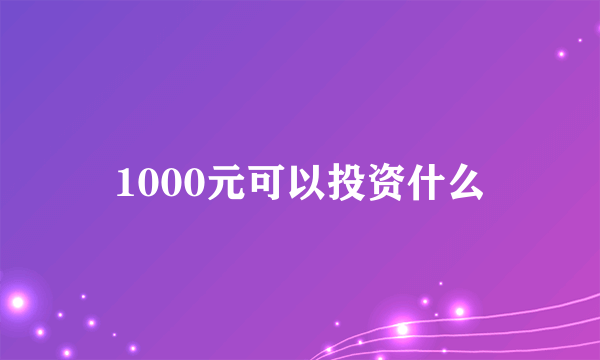 1000元可以投资什么