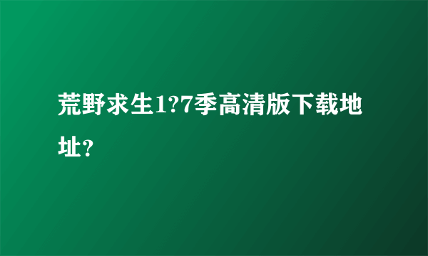 荒野求生1?7季高清版下载地址？