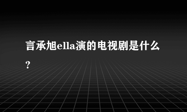 言承旭ella演的电视剧是什么？