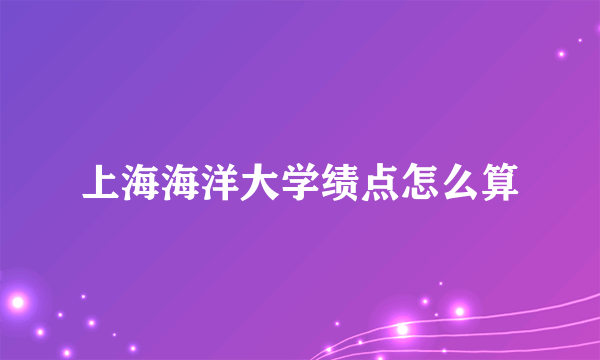 上海海洋大学绩点怎么算