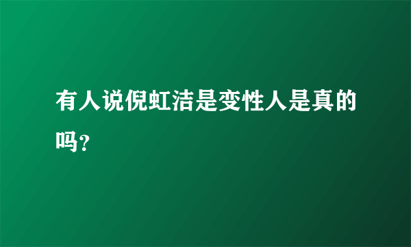 有人说倪虹洁是变性人是真的吗？