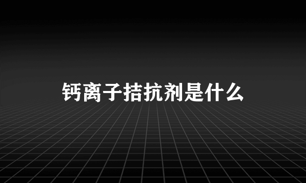 钙离子拮抗剂是什么