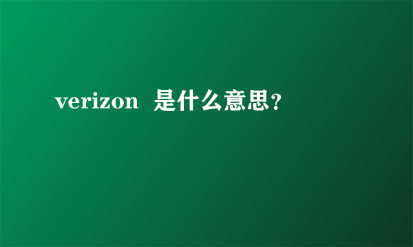 verizon  是什么意思？