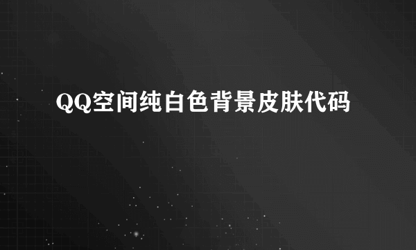 QQ空间纯白色背景皮肤代码