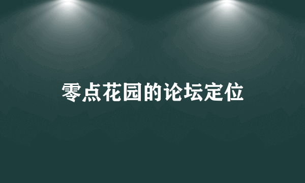 零点花园的论坛定位