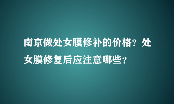 南京做处女膜修补的价格？处女膜修复后应注意哪些？