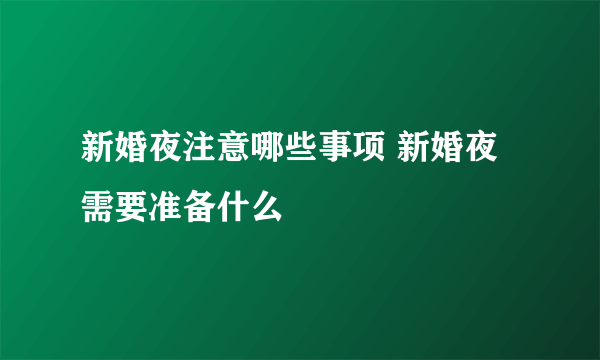 新婚夜注意哪些事项 新婚夜需要准备什么