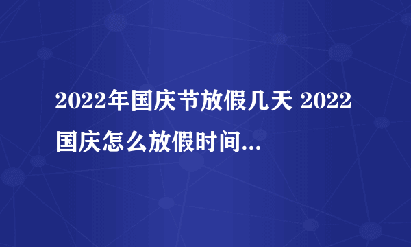 2022年国庆节放假几天 2022国庆怎么放假时间是哪几天