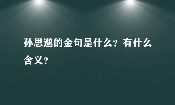 孙思邈的金句是什么？有什么含义？