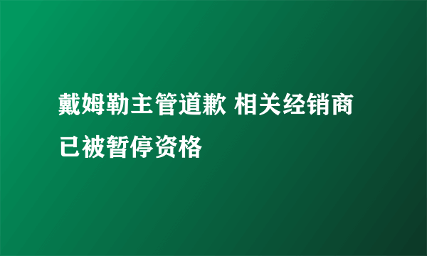 戴姆勒主管道歉 相关经销商已被暂停资格