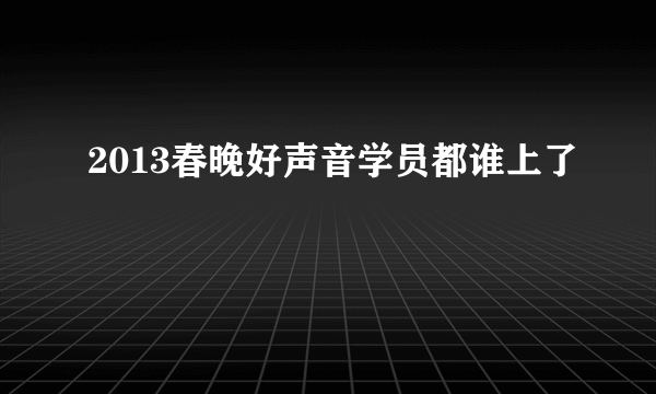 2013春晚好声音学员都谁上了