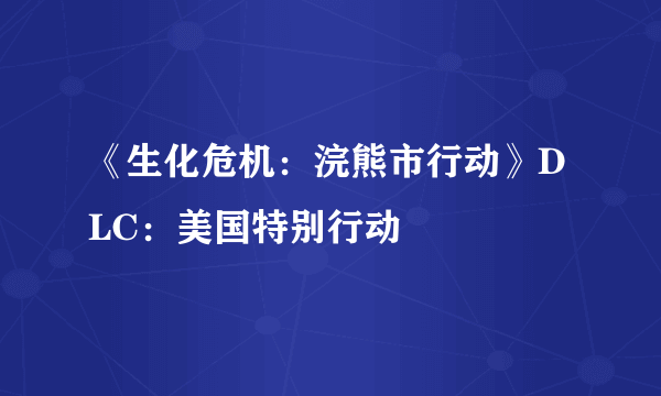 《生化危机：浣熊市行动》DLC：美国特别行动