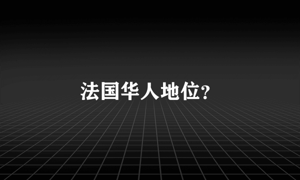 法国华人地位？