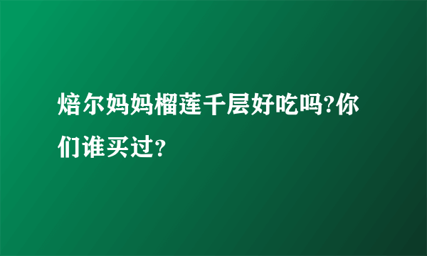 焙尔妈妈榴莲千层好吃吗?你们谁买过？