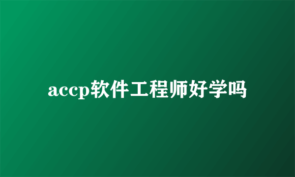 accp软件工程师好学吗